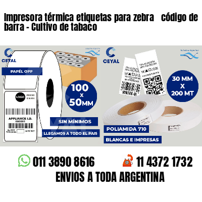 Impresora térmica etiquetas para zebra  código de barra - Cultivo de tabaco